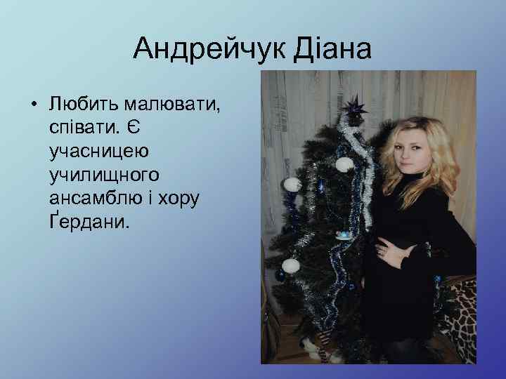 Андрейчук Діана • Любить малювати, співати. Є учасницею училищного ансамблю і хору Ґердани. 