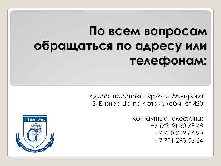 По всем вопросам обращаться по адресу или телефонам: Адрес: проспект Нуркена Абдирова 5, Бизнес