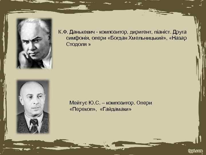 К. Ф. Данькевич - композитор, диригент, піаніст. Друга симфонія, опери «Богдан Хмельницький» , «Назар