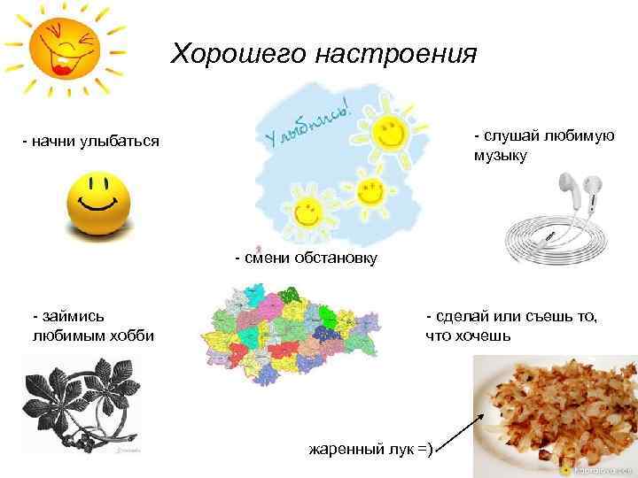 Хорошего настроения - слушай любимую музыку - начни улыбаться - смени обстановку - займись