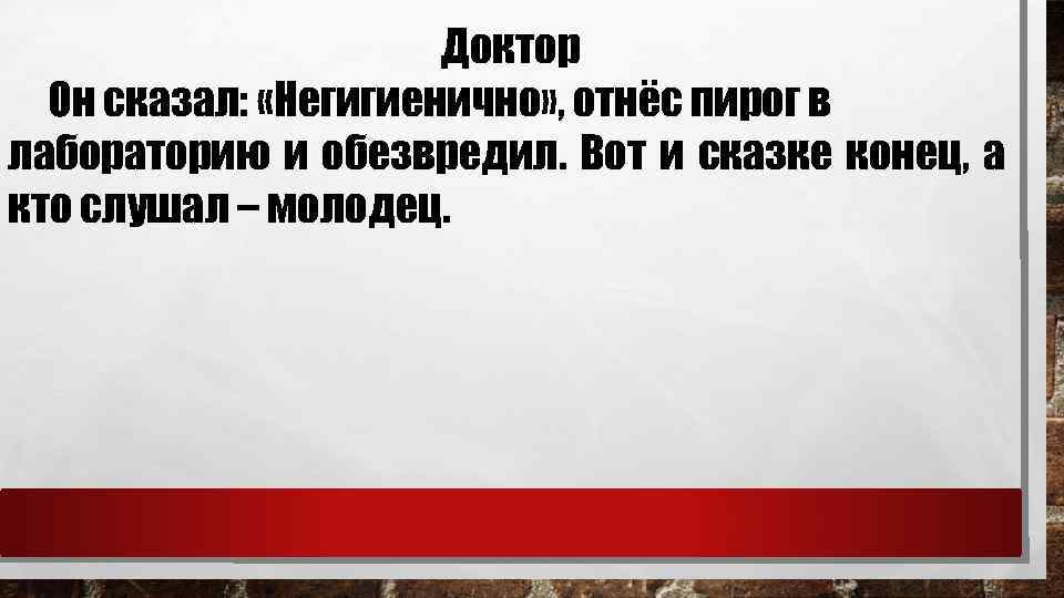 Доктор Он сказал: «Негигиенично» , отнёс пирог в лабораторию и обезвредил. Вот и сказке