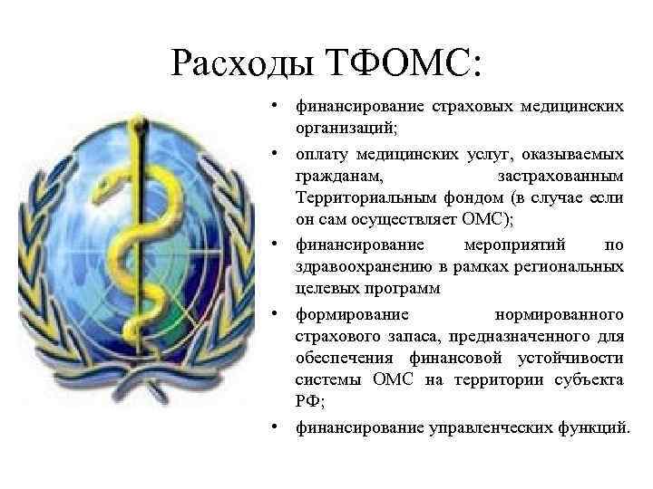 Расходы ТФОМС: • финансирование страховых медицинских организаций; • оплату медицинских услуг, оказываемых гражданам, застрахованным