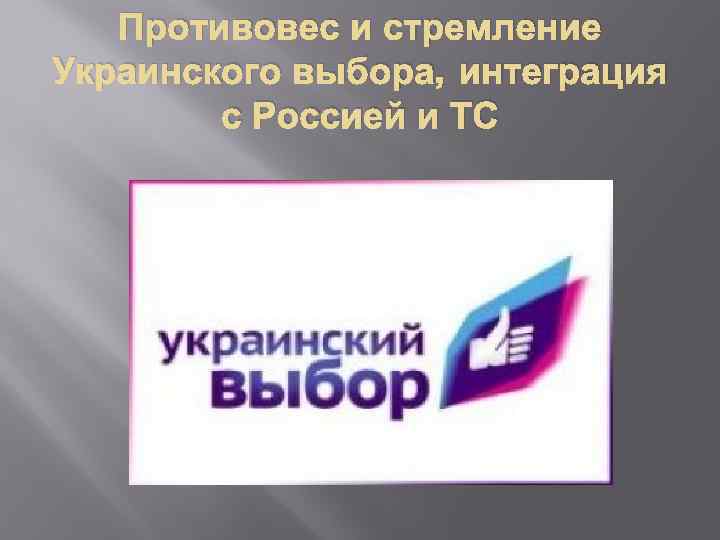 Противовес и стремление Украинского выбора, интеграция с Россией и ТС 