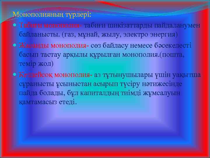 Монополияның түрлері: Табиғи монополия- табиғи шикізаттарды пайдаланумен байланысты. (газ, мұнай, жылу, электро энергия) Жасанды