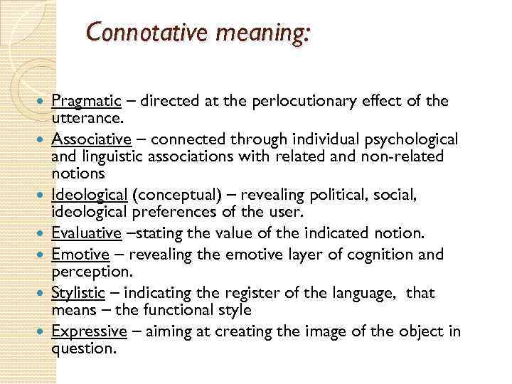 Connotative meaning: Pragmatic – directed at the perlocutionary effect of the utterance. Associative –