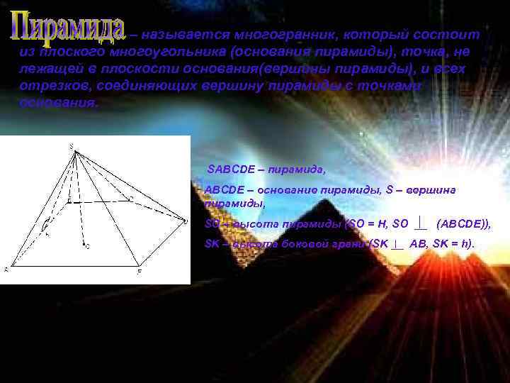 – называется многогранник, который состоит из плоского многоугольника (основания пирамиды), точка, не лежащей в