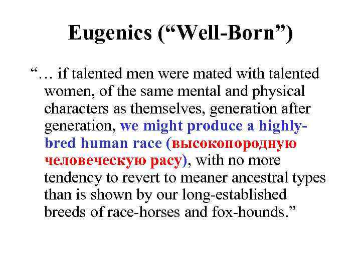 Eugenics (“Well-Born”) “… if talented men were mated with talented women, of the same