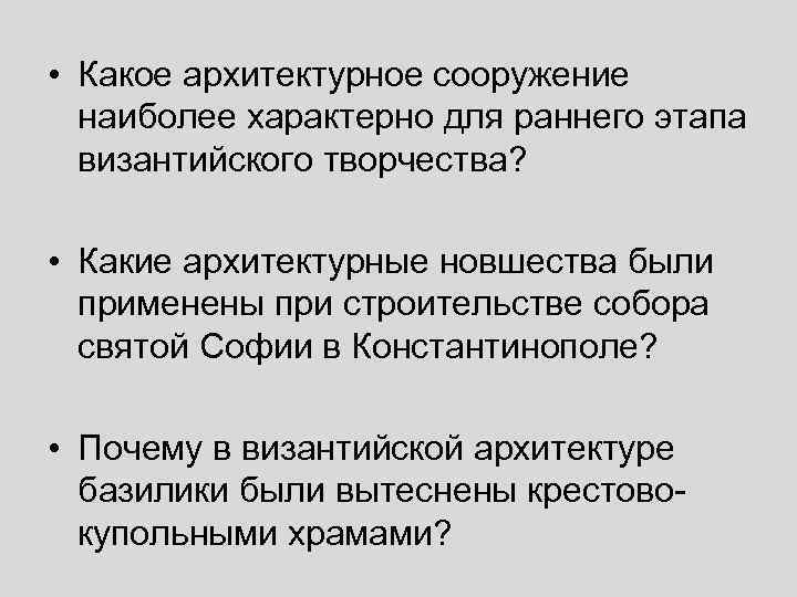  • Какое архитектурное сооружение наиболее характерно для раннего этапа византийского творчества? • Какие