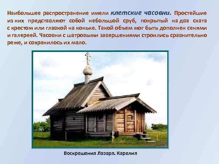 Наибольшее распространение имели клетские часовни. Простейшие из них представляют собой небольшой сруб, покрытый на