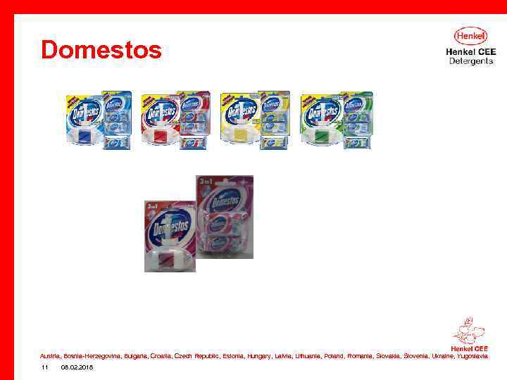 Domestos Austria, Bosnia-Herzegovina, Bulgaria, Croatia, Czech Republic, Estonia, Hungary, Latvia, Lithuania, Poland, Romania, Slovakia,