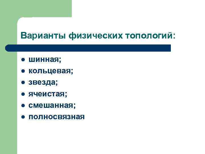 Варианты физических топологий: l l l шинная; кольцевая; звезда; ячеистая; смешанная; полносвязная 
