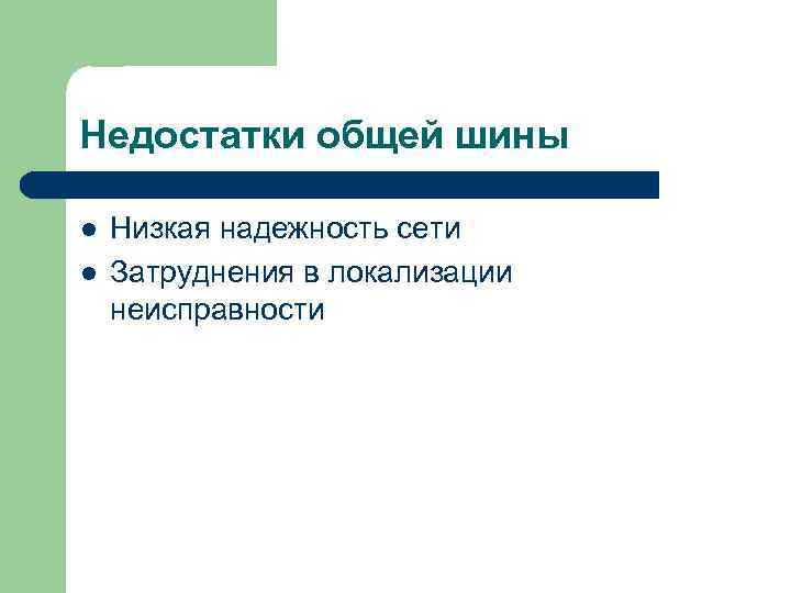 Недостатки общей шины l l Низкая надежность сети Затруднения в локализации неисправности 