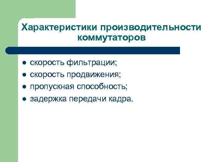 Характеристики производительности коммутаторов l l скорость фильтрации; скорость продвижения; пропускная способность; задержка передачи кадра.