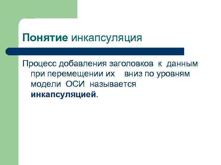 Понятие инкапсуляция Процесс добавления заголовков к данным при перемещении их вниз по уровням модели