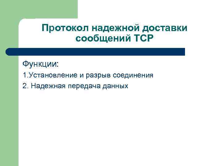 Протокол надежной доставки сообщений TCP Функции: 1. Установление и разрыв соединения 2. Надежная передача