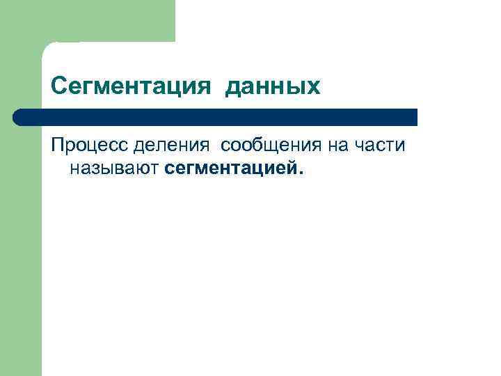 Сегментация данных Процесс деления сообщения на части называют сегментацией. 