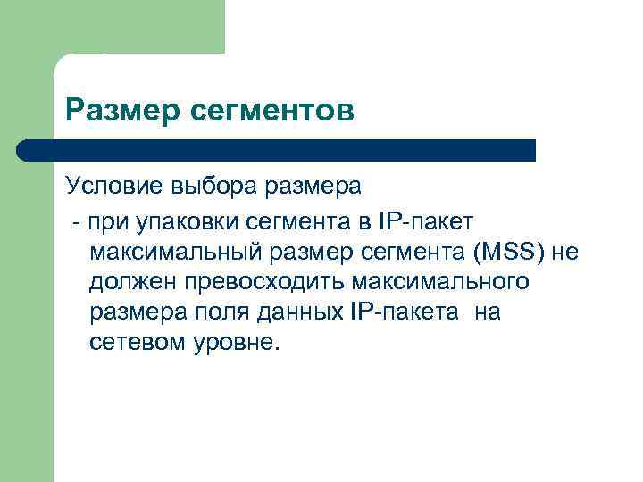 Размер сегментов Условие выбора размера - при упаковки сегмента в IP-пакет максимальный размер сегмента