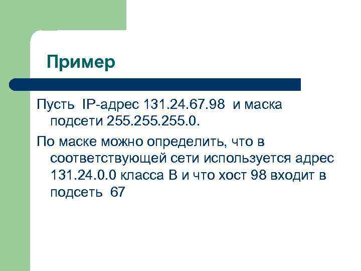 Пример Пусть IP-адрес 131. 24. 67. 98 и маска подсети 255. 0. По маске