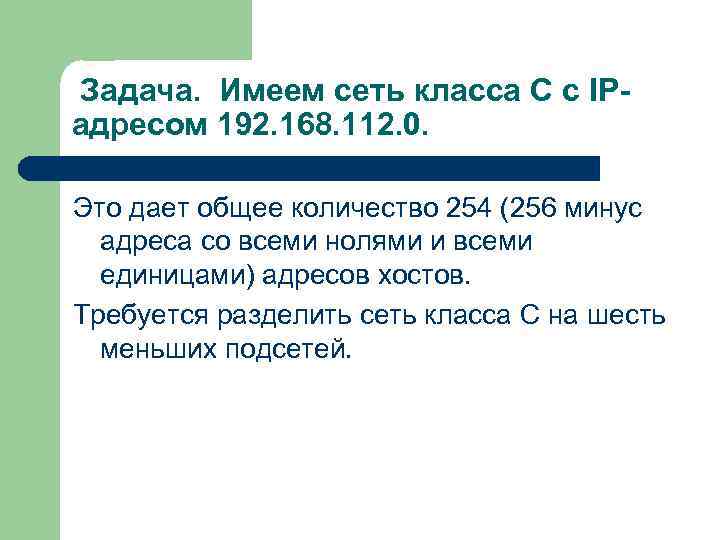 Задача. Имеем сеть класса С с IPадресом 192. 168. 112. 0. Это дает общее