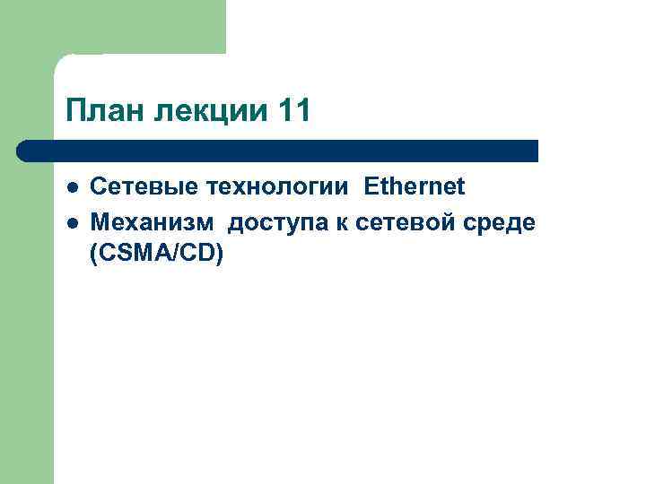 План лекции 11 l l Сетевые технологии Ethernet Механизм доступа к сетевой среде (CSMA/CD)