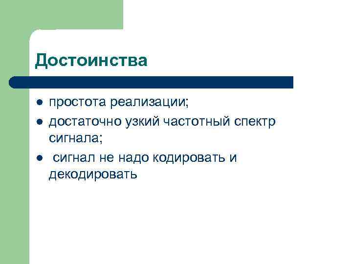 Достоинства l l l простота реализации; достаточно узкий частотный спектр сигнала; сигнал не надо