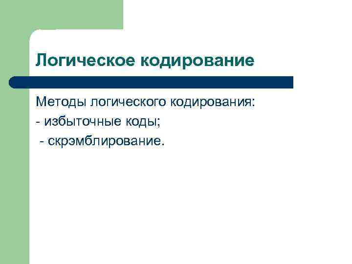 Логическое кодирование Методы логического кодирования: избыточные коды; скрэмблирование. 