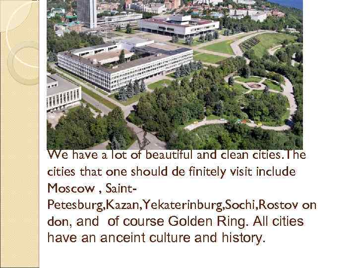 We have a lot of beautiful and clean cities. The cities that one should