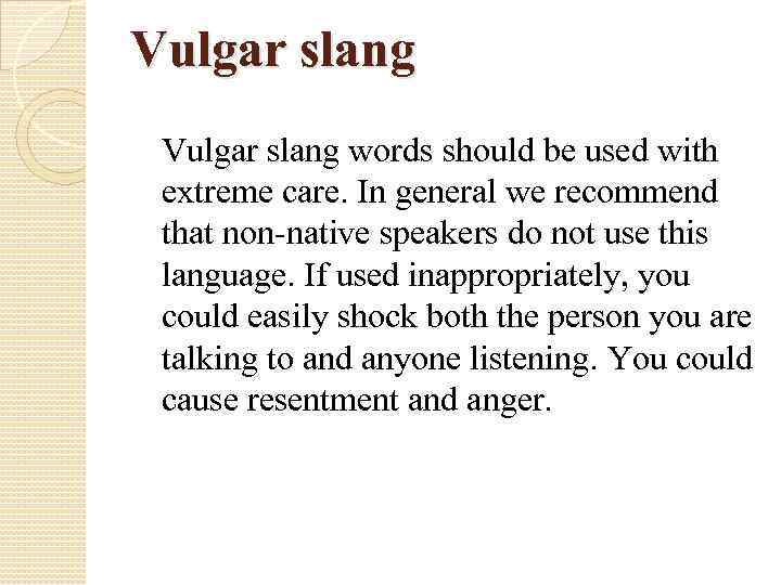 Vulgar slang words should be used with extreme care. In general we recommend that