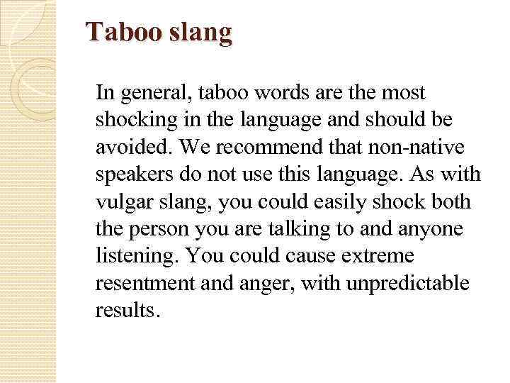 Taboo slang In general, taboo words are the most shocking in the language and
