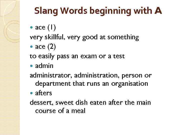 Slang Words beginning with A ace (1) very skillful, very good at something ace