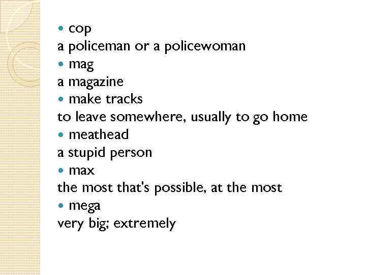 cop a policeman or a policewoman mag a magazine make tracks to leave somewhere,