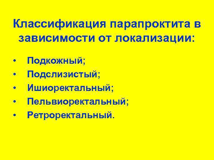 Классификация парапроктита в зависимости от локализации: • • • Подкожный; Подслизистый; Ишиоректальный; Пельвиоректальный; Ретроректальный.