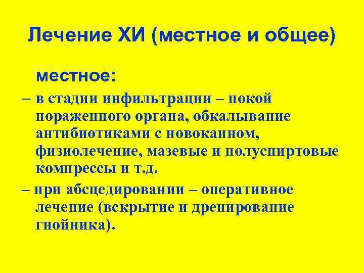 Лечение ХИ (местное и общее) местное: – в стадии инфильтрации – покой пораженного органа,