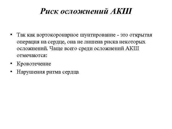 Риск осложнений АКШ • Так как аортокоронарное шунтирование - это открытая операция на сердце,