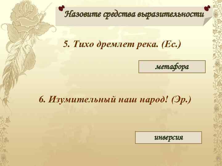 Назовите средства выразительности 5. Тихо дремлет река. (Ес. ) метафора 6. Изумительный наш народ!