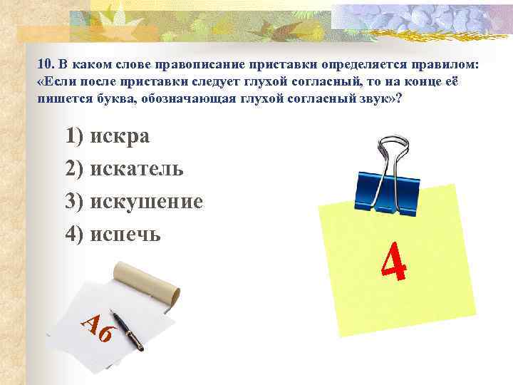 10. В каком слове правописание приставки определяется правилом: «Если после приставки следует глухой согласный,