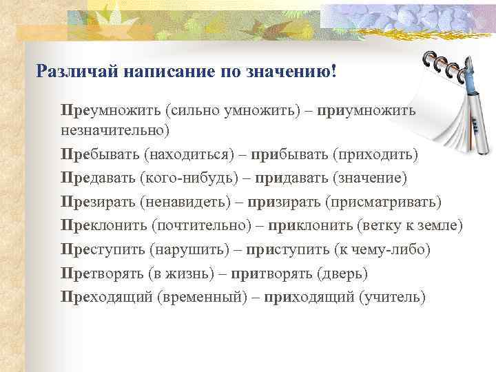 Различай написание по значению! Преумножить (сильно умножить) – приумножить незначительно) Пребывать (находиться) – прибывать