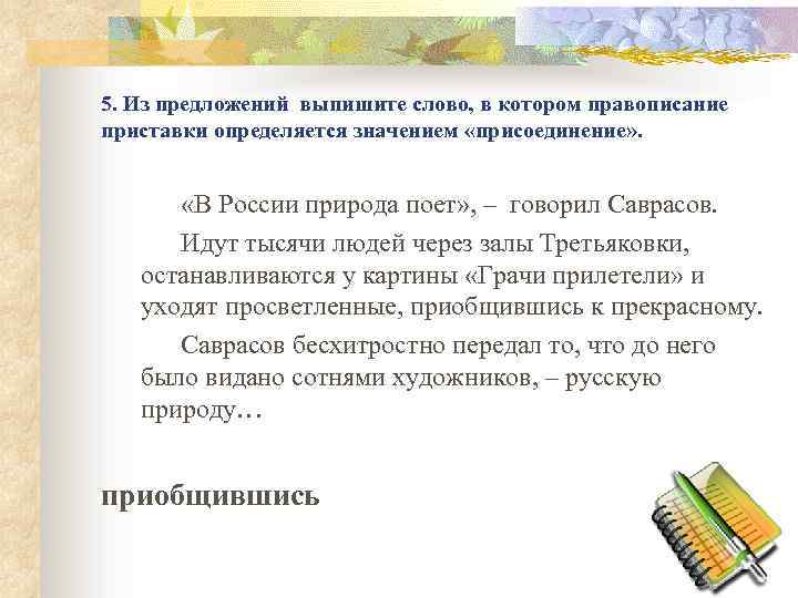 5. Из предложений выпишите слово, в котором правописание приставки определяется значением «присоединение» . «В