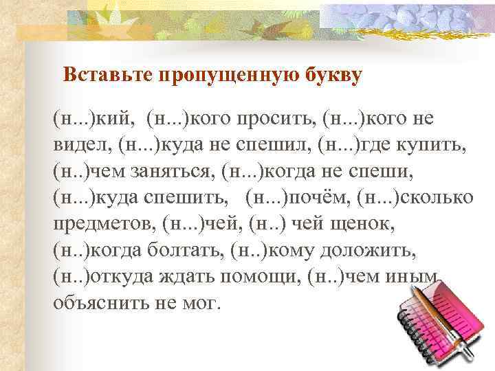 Вставьте пропущенную букву (н. . . )кий, (н. . . )кого просить, (н. .