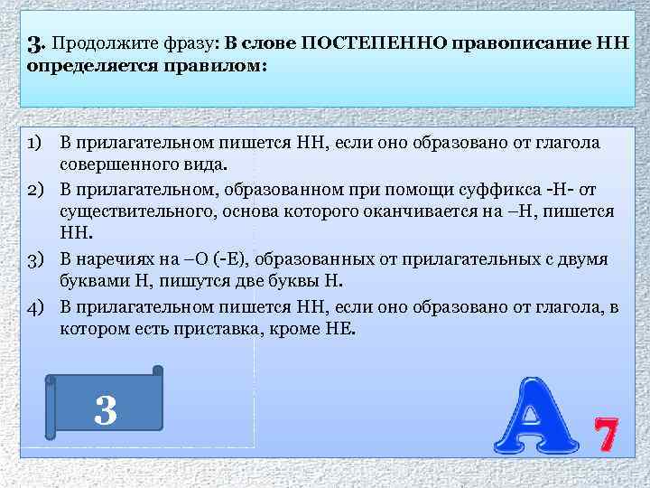 3. Продолжите фразу: В слове ПОСТЕПЕННО правописание НН определяется правилом: 1) В прилагательном пишется