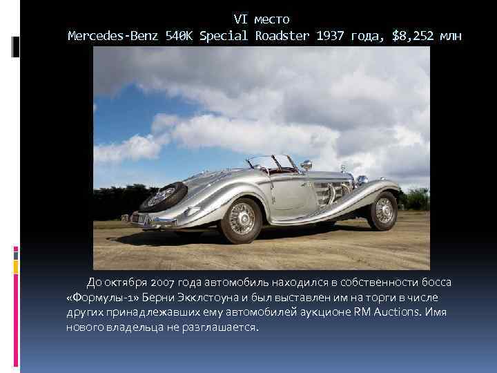 VI место Mercedes-Benz 540 K Special Roadster 1937 года, $8, 252 млн До октября