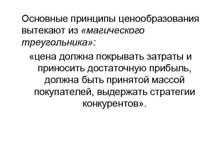 Основные принципы ценообразования вытекают из «магического треугольника» : «цена должна покрывать затраты и приносить