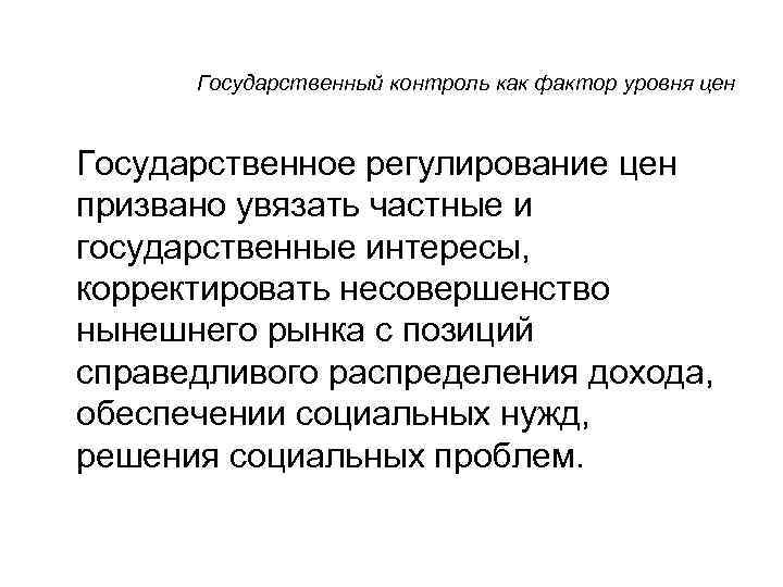 Государственный контроль как фактор уровня цен Государственное регулирование цен призвано увязать частные и государственные