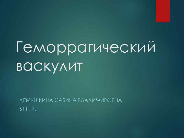 Геморрагический васкулит ДЕМУШКИНА САБИНА ВЛАДИМИРОВНА 511 ГР. 