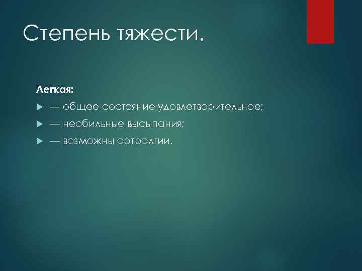 Степень тяжести. Легкая: — общее состояние удовлетворительное; — необильные высыпания; — возможны артралгии. 