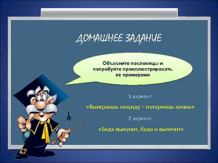 ДОМАШНЕЕ ЗАДАНИЕ Объясните пословицы и попробуйте проиллюстрировать ее примерами 1 вариант: «Выиграешь секунду –