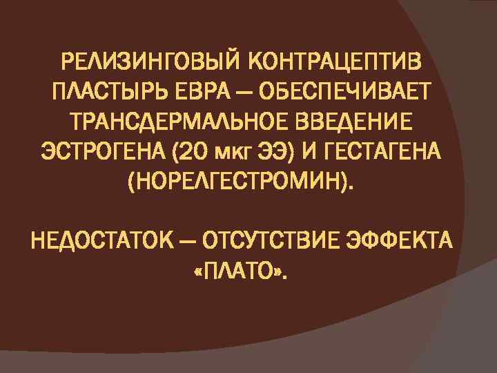 РЕЛИЗИНГОВЫЙ КОНТРАЦЕПТИВ ПЛАСТЫРЬ ЕВРА — ОБЕСПЕЧИВАЕТ ТРАНСДЕРМАЛЬНОЕ ВВЕДЕНИЕ ЭСТРОГЕНА (20 мкг ЭЭ) И ГЕСТАГЕНА