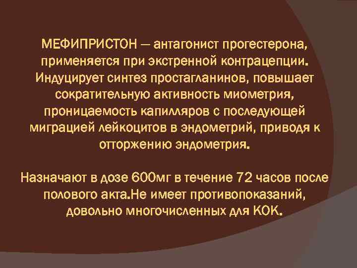 МЕФИПРИСТОН — антагонист прогестерона, применяется при экстренной контрацепции. Индуцирует синтез простагланинов, повышает сократительную активность