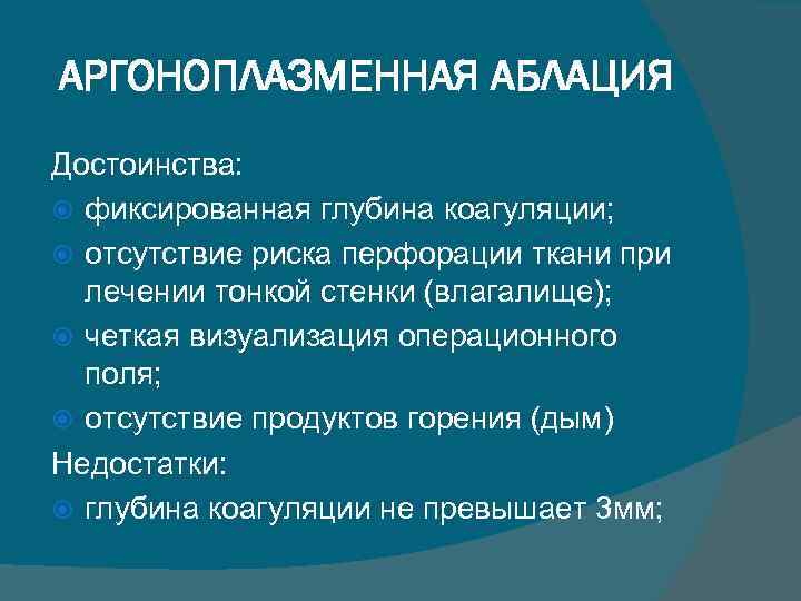 АРГОНОПЛАЗМЕННАЯ АБЛАЦИЯ Достоинства: фиксированная глубина коагуляции; отсутствие риска перфорации ткани при лечении тонкой стенки