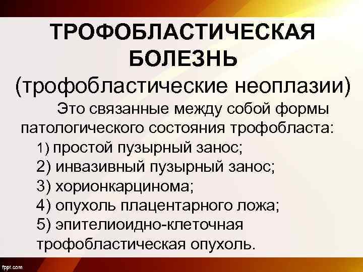 ТРОФОБЛАСТИЧЕСКАЯ БОЛЕЗНЬ (трофобластические неоплазии) Это связанные между собой формы патологического состояния трофобласта: 1) простой